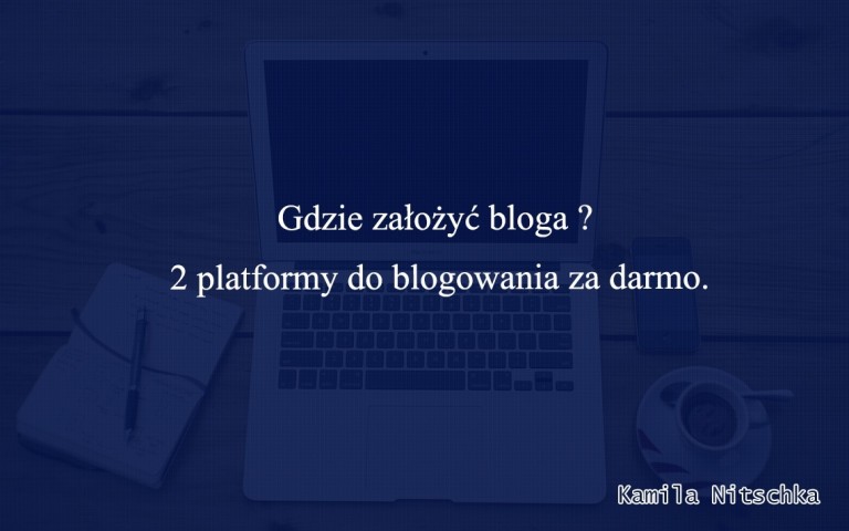 Gdzie założyć bloga ?  2 platformy do blogowania za darmo.